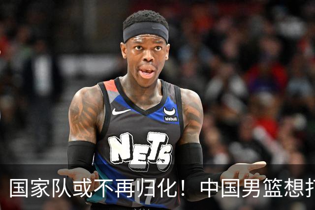 国家队或不再归化！中国男篮想打进28年奥运会，只能依靠李凯尔？